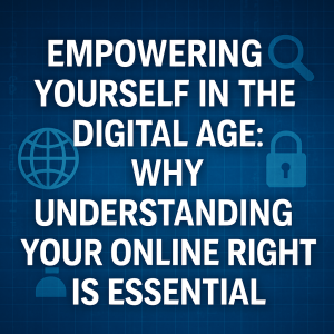 Empowering Yourself in the Digital Age: Why Understanding Your Online Rights Is Essential